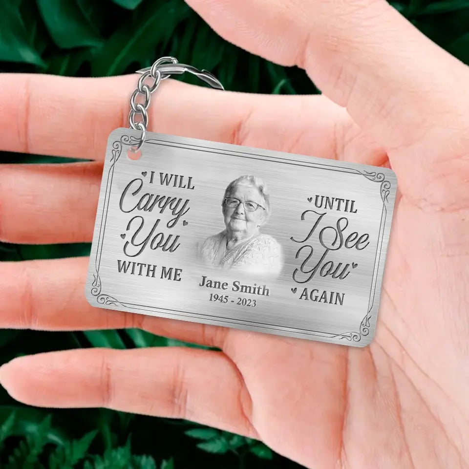 I'll Carry You With Me Until I See You Again - Custom Photo Memorial Personalized Aluminum Keychain - Sympathy Gift For Family Members